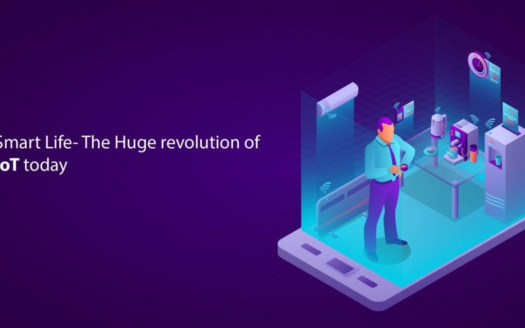 Smart Life- The Huge revolution of IoT today
