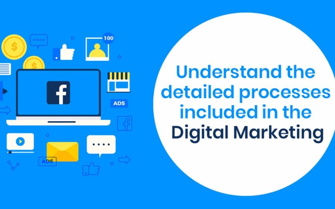 Understand the detailed processes included in the Digital Marketing