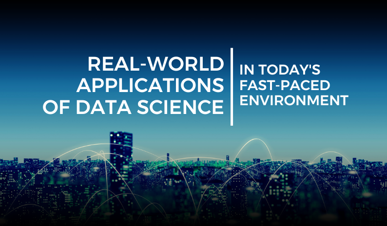 Real-world Applications of Data Science in Today’s Fast-paced Environment